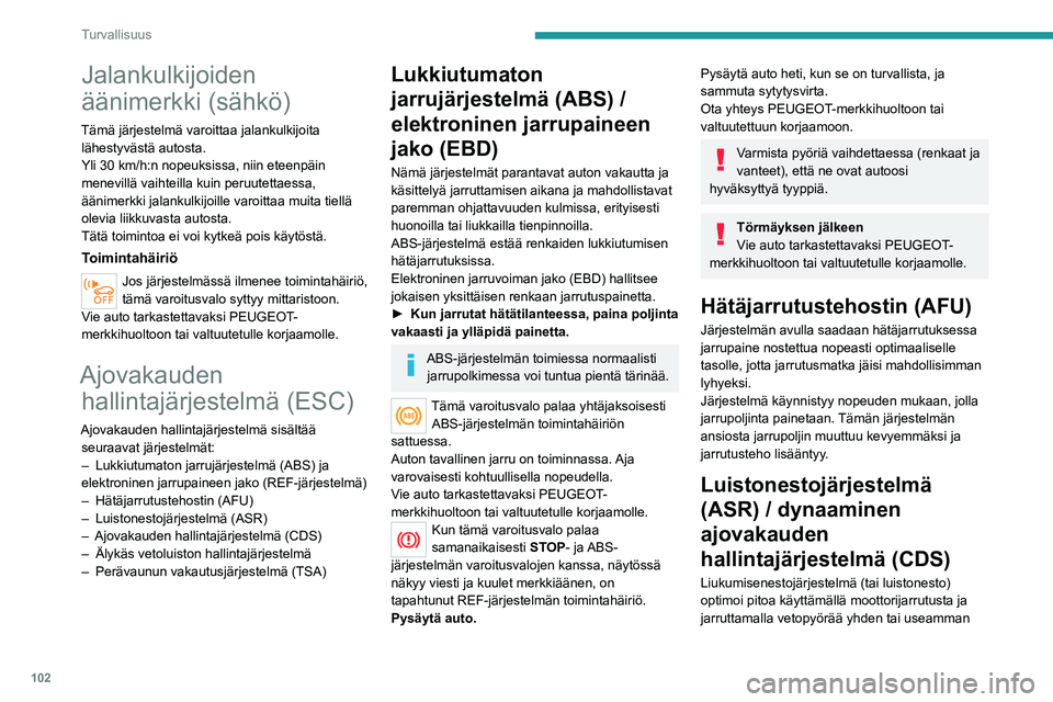 PEUGEOT EXPERT 2021  Omistajan Käsikirja (in Finnish) 102
Turvallisuus
pyörän pyörimisen välttämiseksi. Se parantaa myös ajoneuvon suuntavakautta.
Jos auton todellinen ajolinja ja kuljettajan 
haluama ajolinja poikkeavat toisistaan, 
dynaaminen vak