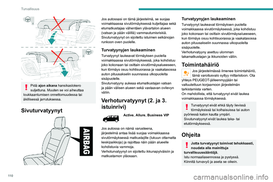 PEUGEOT EXPERT 2021  Omistajan Käsikirja (in Finnish) 11 0
Turvallisuus
Älä aseta mitään matkustajien ja turvatyynyjen väliin (esim. lapsi, eläin, esine). 
Älä kiinnitä mitään turvatyynyjen läheisyyteen 
tai kohdalle, koska ne voivat aiheutta