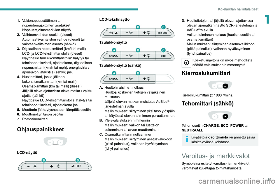 PEUGEOT EXPERT 2021 Omistajan Käsikirja (in Finnish) 11
Kojelaudan hallintalaitteet
11.Vakionopeussäätimen tai
nopeudenrajoittimen asetukset
Nopeusrajoitusmerkkien näyttö
2. Vaihteenvaihdon osoitin (diesel)
Automaattivaihteiston vaihde (diesel) tai PEUGEOT EXPERT 2021 Omistajan Käsikirja (in Finnish) 11
Kojelaudan hallintalaitteet
11.Vakionopeussäätimen tai
nopeudenrajoittimen asetukset
Nopeusrajoitusmerkkien näyttö
2. Vaihteenvaihdon osoitin (diesel)
Automaattivaihteiston vaihde (diesel) tai
