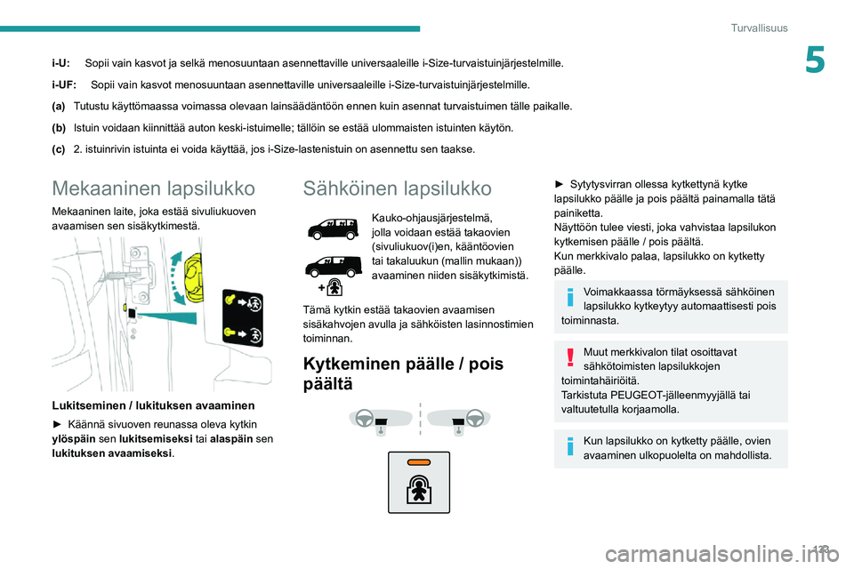 PEUGEOT EXPERT 2021 Omistajan Käsikirja (in Finnish) 133
Turvallisuus
5i-U:Sopii vain kasvot ja selkä menosuuntaan asennettaville universaaleill\
e i-Size-turvaistuinjärjestelmille.
i-UF: Sopii vain kasvot menosuuntaan asennettaville universaaleille i PEUGEOT EXPERT 2021 Omistajan Käsikirja (in Finnish) 133
Turvallisuus
5i-U:Sopii vain kasvot ja selkä menosuuntaan asennettaville universaaleill\
e i-Size-turvaistuinjärjestelmille.
i-UF: Sopii vain kasvot menosuuntaan asennettaville universaaleille i