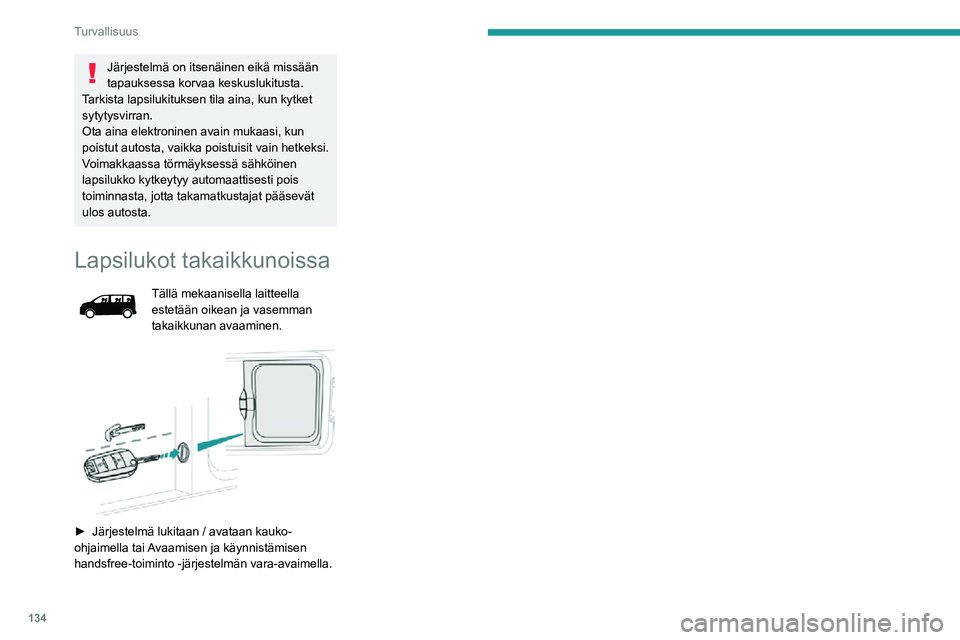 PEUGEOT EXPERT 2021 Omistajan Käsikirja (in Finnish) 134
Turvallisuus
Järjestelmä on itsenäinen eikä missään
tapauksessa korvaa keskuslukitusta.
Tarkista lapsilukituksen tila aina, kun kytket
sytytysvirran.
Ota aina elektroninen avain mukaasi, k PEUGEOT EXPERT 2021 Omistajan Käsikirja (in Finnish) 134
Turvallisuus
Järjestelmä on itsenäinen eikä missään
tapauksessa korvaa keskuslukitusta.
Tarkista lapsilukituksen tila aina, kun kytket
sytytysvirran.
Ota aina elektroninen avain mukaasi, k
