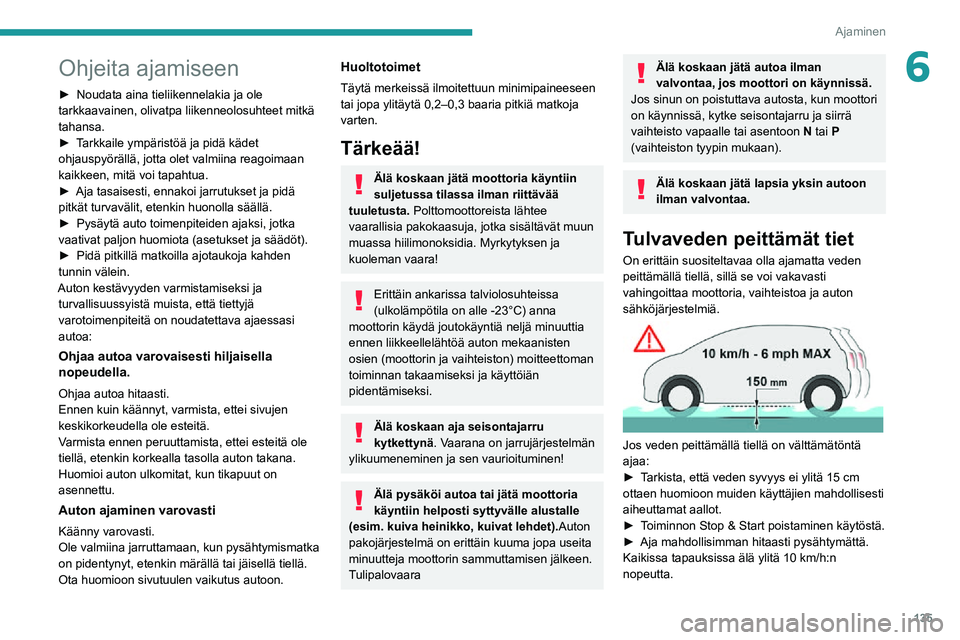 PEUGEOT EXPERT 2021 Omistajan Käsikirja (in Finnish) 135
Ajaminen
6Ohjeita ajamiseen
►  Noudata aina tieliikennelakia ja ole tarkkaavainen, olivatpa liikenneolosuhteet mitkä
tahansa.
►  Tarkkaile ympäristöä ja pidä kädet PEUGEOT EXPERT 2021 Omistajan Käsikirja (in Finnish) 135
Ajaminen
6Ohjeita ajamiseen
►  Noudata aina tieliikennelakia ja ole tarkkaavainen, olivatpa liikenneolosuhteet mitkä
tahansa.
►  Tarkkaile ympäristöä ja pidä kädet