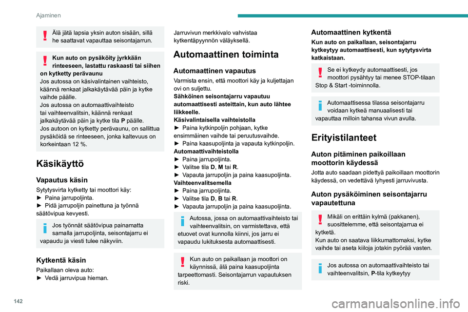 PEUGEOT EXPERT 2021  Omistajan Käsikirja (in Finnish) 142
Ajaminen
automaattisesti, kun sytytysvirta katkaistaan. Pyörät lukkiutuvat.
Lisätietoja vapaalle vaihtamisesta  on 
annettu asiaa käsittelevässä kohdassa.
Jos autossa on automaattivaihteisto