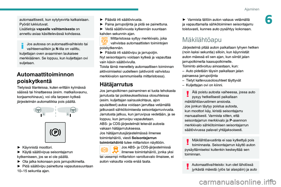 PEUGEOT EXPERT 2021  Omistajan Käsikirja (in Finnish) 143
Ajaminen
6automaattisesti, kun sytytysvirta katkaistaan. 
Pyörät lukkiutuvat.
Lisätietoja vapaalle vaihtamisesta  on 
annettu asiaa käsittelevässä kohdassa.
Jos autossa on automaattivaihteis