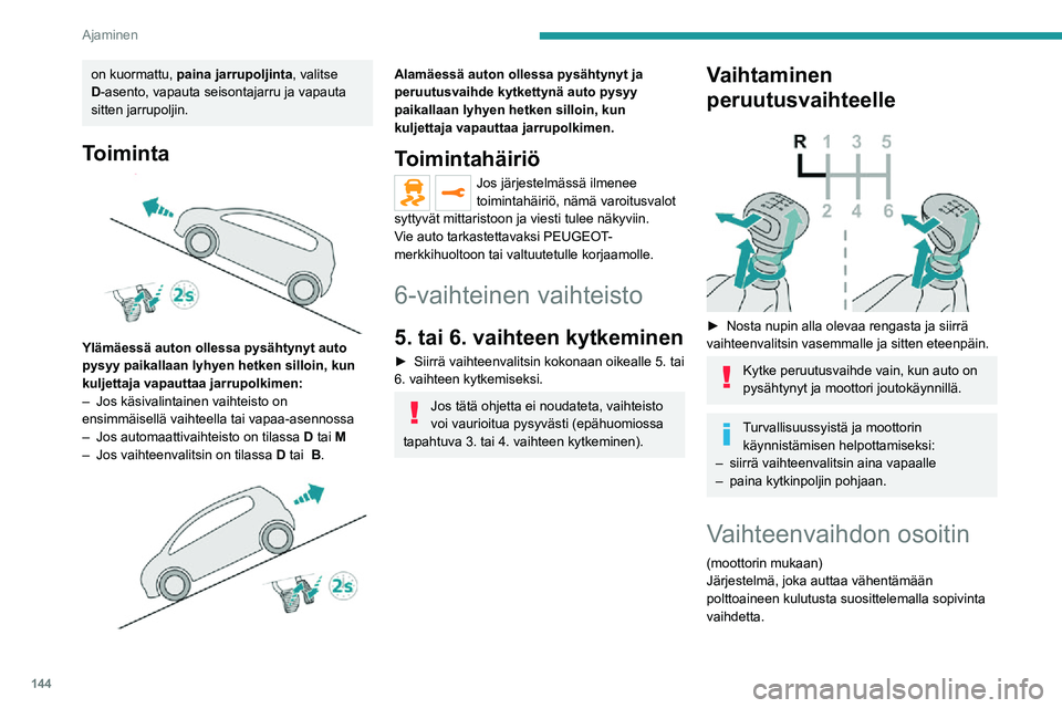PEUGEOT EXPERT 2021  Omistajan Käsikirja (in Finnish) 144
Ajaminen
Toiminta
Ajotilanteen ja auton varustelutason mukaan 
järjestelmä voi suositella yhden tai useamman 
vaihteen väliin jättämistä.
Vaihteiden muutossuositteluja ei tule pitää 
pakol