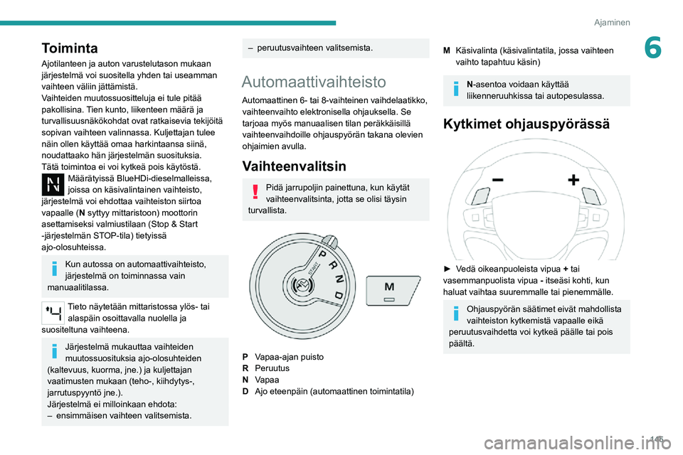 PEUGEOT EXPERT 2021  Omistajan Käsikirja (in Finnish) 145
Ajaminen
6Toiminta
Ajotilanteen ja auton varustelutason mukaan 
järjestelmä voi suositella yhden tai useamman 
vaihteen väliin jättämistä.
Vaihteiden muutossuositteluja ei tule pitää 
pako