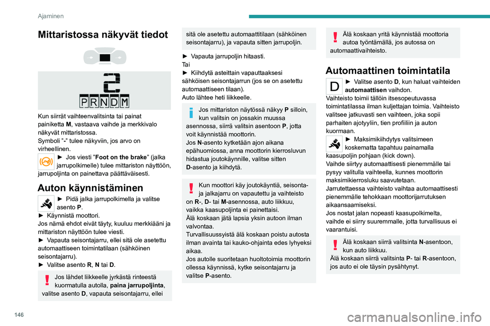 PEUGEOT EXPERT 2021  Omistajan Käsikirja (in Finnish) 146
Ajaminen
Väliaikainen vaihteenvaihto 
käsin
Vaihteita voidaan vaihtaa tilapäisesti käsin 
käyttämällä ohjauspyörässä olevia kytkimiä + 
ja -. Jos moottorin käyntinopeus sallii, pyynt