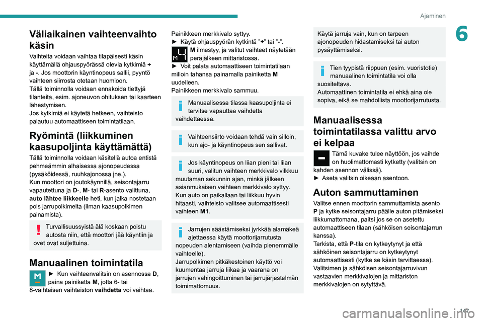 PEUGEOT EXPERT 2021  Omistajan Käsikirja (in Finnish) 147
Ajaminen
6Väliaikainen vaihteenvaihto 
käsin
Vaihteita voidaan vaihtaa tilapäisesti käsin 
käyttämällä ohjauspyörässä olevia kytkimiä + 
ja -. Jos moottorin käyntinopeus sallii, pyynt