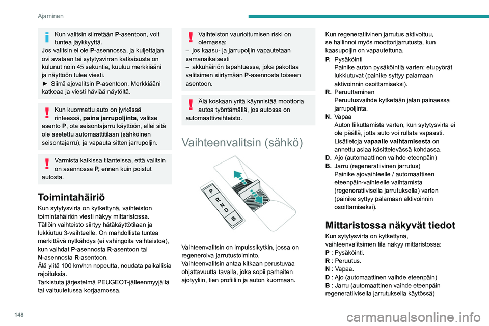 PEUGEOT EXPERT 2021  Omistajan Käsikirja (in Finnish) 148
Ajaminen
Toiminta
►  Siirrä valitsinta painamalla sitä eteenpäin (N 
tai R) tai taaksepäin (N tai D).
Jos haluat esimerkiksi vaihtaa P-tilasta R-tilaan 
(jalka jarrupolkimella), 