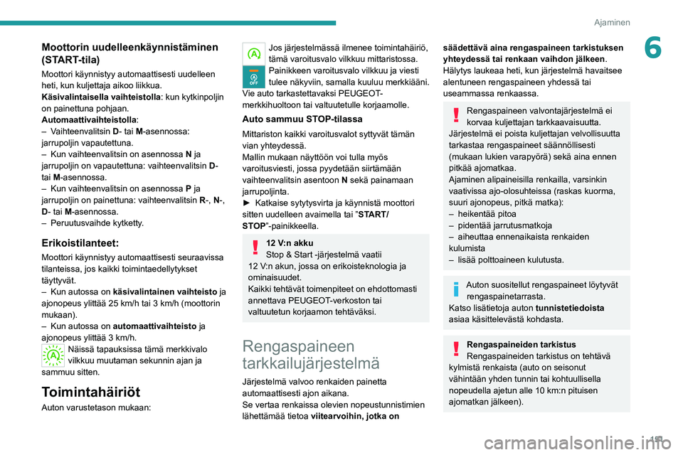 PEUGEOT EXPERT 2021 Omistajan Käsikirja (in Finnish) 151
Ajaminen
6Moottorin uudelleenkäynnistäminen
(START-tila)
Moottori käynnistyy automaattisesti uudelleen
heti, kun kuljettaja aikoo liikkua.
Käsivalintaisella vaihteistolla: kun kytkinpoljin
PEUGEOT EXPERT 2021 Omistajan Käsikirja (in Finnish) 151
Ajaminen
6Moottorin uudelleenkäynnistäminen
(START-tila)
Moottori käynnistyy automaattisesti uudelleen
heti, kun kuljettaja aikoo liikkua.
Käsivalintaisella vaihteistolla: kun kytkinpoljin