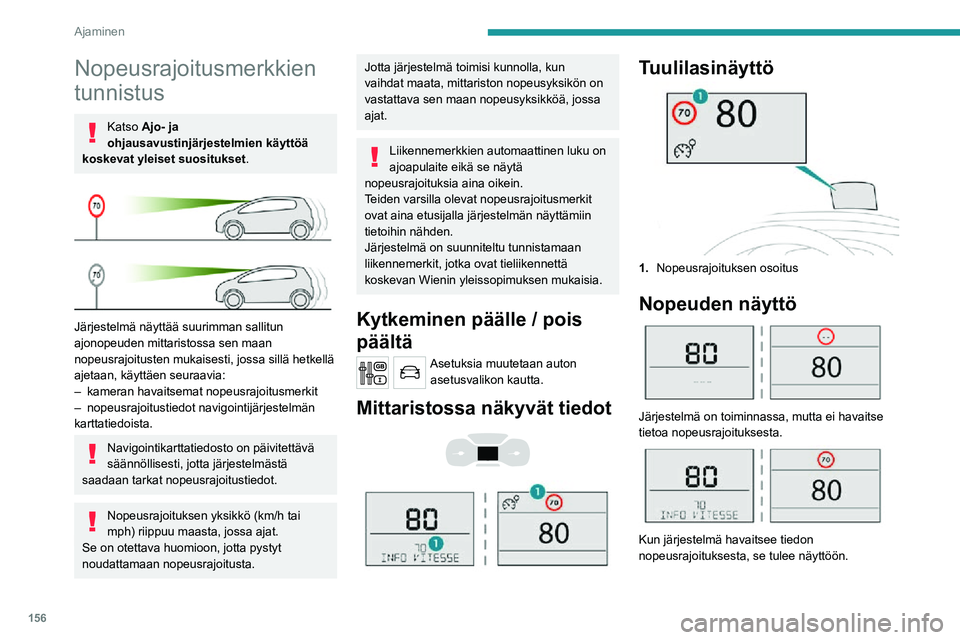PEUGEOT EXPERT 2021 Omistajan Käsikirja (in Finnish) 156
Ajaminen
Kuljettaja voi halutessaan sopeuttaa ajonopeuden järjestelmän antamien
tietojen mukaan.
Toiminnan rajoitukset
Järjestelmä ei ota huomioon alennettuja
nopeusrajoituksia varsinkaan PEUGEOT EXPERT 2021 Omistajan Käsikirja (in Finnish) 156
Ajaminen
Kuljettaja voi halutessaan sopeuttaa ajonopeuden järjestelmän antamien
tietojen mukaan.
Toiminnan rajoitukset
Järjestelmä ei ota huomioon alennettuja
nopeusrajoituksia varsinkaan