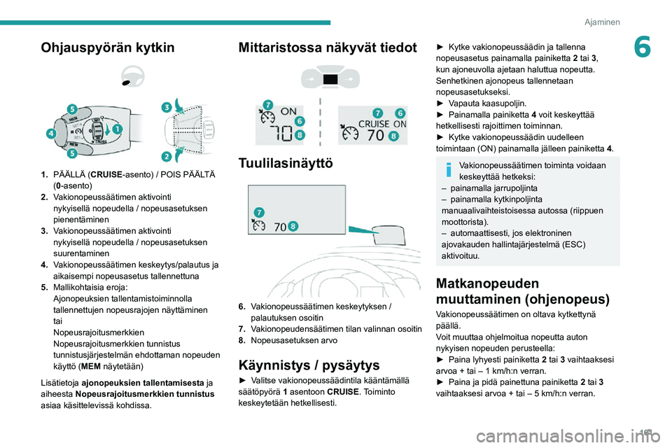 PEUGEOT EXPERT 2021 Omistajan Käsikirja (in Finnish) 161
Ajaminen
6Ohjauspyörän kytkin
1.PÄÄLLÄ (CRUISE-asento) / POIS PÄÄLTÄ
(0-asento)
2. Vakionopeussäätimen aktivointi
nykyisellä nopeudella / nopeusasetuksen
pienentäminen
3. Vakiono PEUGEOT EXPERT 2021 Omistajan Käsikirja (in Finnish) 161
Ajaminen
6Ohjauspyörän kytkin
1.PÄÄLLÄ (CRUISE-asento) / POIS PÄÄLTÄ
(0-asento)
2. Vakionopeussäätimen aktivointi
nykyisellä nopeudella / nopeusasetuksen
pienentäminen
3. Vakiono