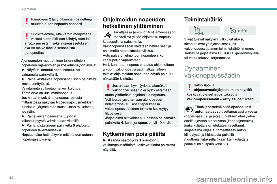 PEUGEOT EXPERT 2021 Omistajan Käsikirja (in Finnish) 162
Ajaminen
Painikkeen 2 tai 3 pitäminen painettuna muuttaa auton nopeutta nopeasti.
Suosittelemme, että varotoimenpiteenä
valitset auton äkillisen kiihdytyksen tai
jarrutuksen estämiseksi nop PEUGEOT EXPERT 2021 Omistajan Käsikirja (in Finnish) 162
Ajaminen
Painikkeen 2 tai 3 pitäminen painettuna muuttaa auton nopeutta nopeasti.
Suosittelemme, että varotoimenpiteenä
valitset auton äkillisen kiihdytyksen tai
jarrutuksen estämiseksi nop
