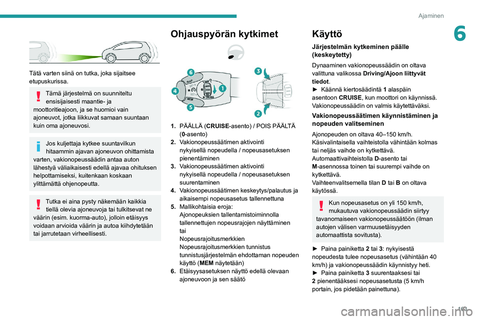 PEUGEOT EXPERT 2021 Omistajan Käsikirja (in Finnish) 163
Ajaminen
6
Tätä varten siinä on tutka, joka sijaitsee
etupuskurissa.
Tämä järjestelmä on suunniteltu ensisijaisesti maantie- ja
moottoritieajoon, ja se huomioi vain
ajoneuvot, jotka l PEUGEOT EXPERT 2021 Omistajan Käsikirja (in Finnish) 163
Ajaminen
6
Tätä varten siinä on tutka, joka sijaitsee
etupuskurissa.
Tämä järjestelmä on suunniteltu ensisijaisesti maantie- ja
moottoritieajoon, ja se huomioi vain
ajoneuvot, jotka l