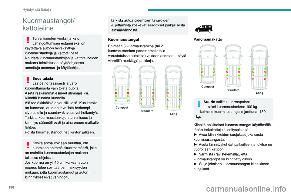PEUGEOT EXPERT 2021 Omistajan Käsikirja (in Finnish) 190
Hyödyllisiä tietoja
Kuormaustangot/
kattoteline
Turvallisuuden vuoksi ja katon vahingoittumisen estämiseksi on
käytettävä autoon hyväksyttyjä
kuormaustankoja ja kattotelineitä.
Noudata PEUGEOT EXPERT 2021 Omistajan Käsikirja (in Finnish) 190
Hyödyllisiä tietoja
Kuormaustangot/
kattoteline
Turvallisuuden vuoksi ja katon vahingoittumisen estämiseksi on
käytettävä autoon hyväksyttyjä
kuormaustankoja ja kattotelineitä.
Noudata