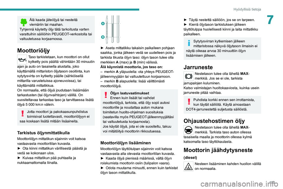 PEUGEOT EXPERT 2021 Omistajan Käsikirja (in Finnish) 193
Hyödyllisiä tietoja
7Älä kaada jäteöljyä tai nesteitä viemäriin tai maahan.
Tyhjennä käytetty öljy tätä tarkoitusta varten
varattuihin säiliöihin PEUGEOT-verkostolla tai
valtuute PEUGEOT EXPERT 2021 Omistajan Käsikirja (in Finnish) 193
Hyödyllisiä tietoja
7Älä kaada jäteöljyä tai nesteitä viemäriin tai maahan.
Tyhjennä käytetty öljy tätä tarkoitusta varten
varattuihin säiliöihin PEUGEOT-verkostolla tai
valtuute
