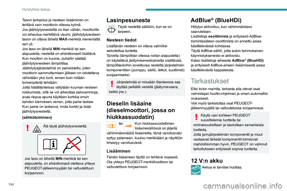 PEUGEOT EXPERT 2021 Omistajan Käsikirja (in Finnish) 194
Hyödyllisiä tietoja
Tason tarkastus ja nesteen lisääminen on
tehtävä vain moottorin ollessa kylmä.
Jos jäähdytysnestettä on liian vähän, moottorille
voi aiheutua merkittävä v PEUGEOT EXPERT 2021 Omistajan Käsikirja (in Finnish) 194
Hyödyllisiä tietoja
Tason tarkastus ja nesteen lisääminen on
tehtävä vain moottorin ollessa kylmä.
Jos jäähdytysnestettä on liian vähän, moottorille
voi aiheutua merkittävä v
