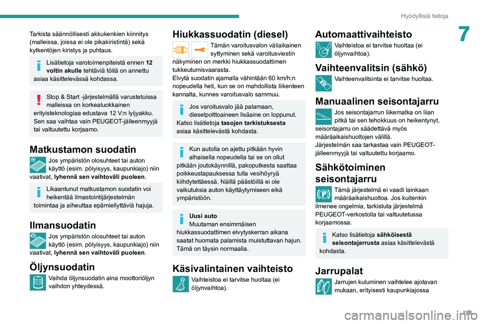 PEUGEOT EXPERT 2021 Omistajan Käsikirja (in Finnish) 195
Hyödyllisiä tietoja
7Tarkista säännöllisesti akkukenkien kiinnitys
(malleissa, joissa ei ole pikakiristintä) sekä
kytkentöjen kiristys ja puhtaus.
Lisätietoja varotoimenpiteistä ennen PEUGEOT EXPERT 2021 Omistajan Käsikirja (in Finnish) 195
Hyödyllisiä tietoja
7Tarkista säännöllisesti akkukenkien kiinnitys
(malleissa, joissa ei ole pikakiristintä) sekä
kytkentöjen kiristys ja puhtaus.
Lisätietoja varotoimenpiteistä ennen