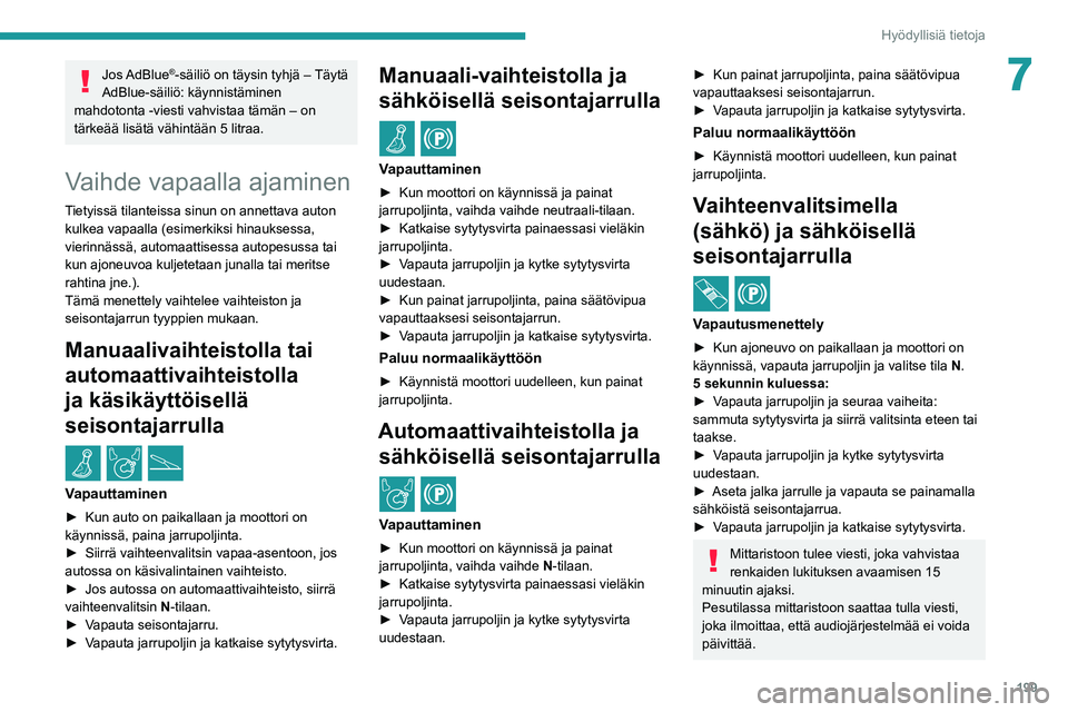 PEUGEOT EXPERT 2021 Omistajan Käsikirja (in Finnish) 199
Hyödyllisiä tietoja
7Jos AdBlue®-säiliö on täysin tyhjä – Täytä
AdBlue-säiliö: käynnistäminen
mahdotonta -viesti vahvistaa tämän – on
tärkeää lisätä vähintään 5 litra PEUGEOT EXPERT 2021 Omistajan Käsikirja (in Finnish) 199
Hyödyllisiä tietoja
7Jos AdBlue®-säiliö on täysin tyhjä – Täytä
AdBlue-säiliö: käynnistäminen
mahdotonta -viesti vahvistaa tämän – on
tärkeää lisätä vähintään 5 litra