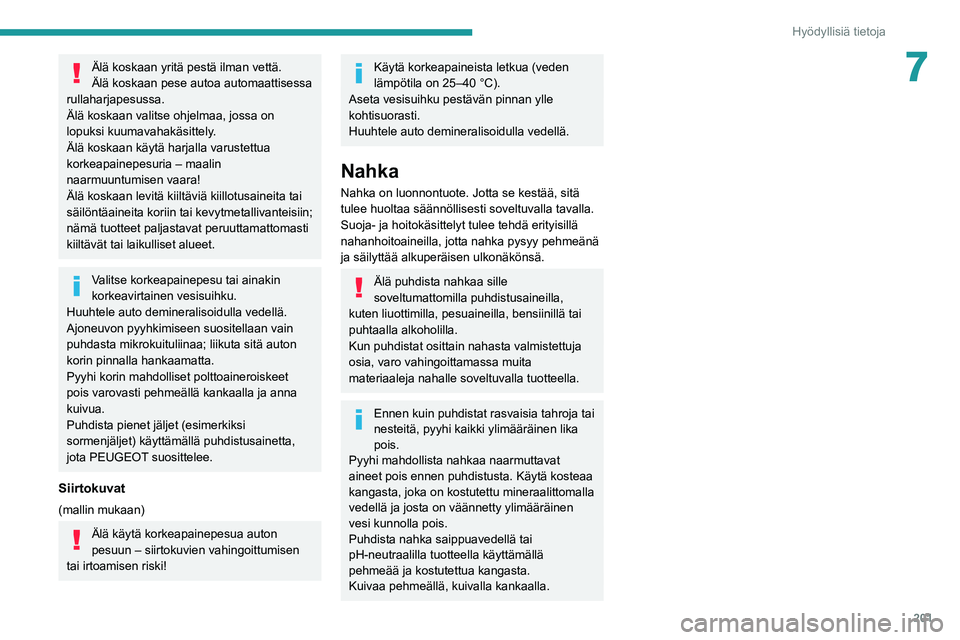 PEUGEOT EXPERT 2021 Omistajan Käsikirja (in Finnish) 201
Hyödyllisiä tietoja
7Älä koskaan yritä pestä ilman vettä.
Älä koskaan pese autoa automaattisessa
rullaharjapesussa.
Älä koskaan valitse ohjelmaa, jossa on
lopuksi kuumavahakäsittely. PEUGEOT EXPERT 2021 Omistajan Käsikirja (in Finnish) 201
Hyödyllisiä tietoja
7Älä koskaan yritä pestä ilman vettä.
Älä koskaan pese autoa automaattisessa
rullaharjapesussa.
Älä koskaan valitse ohjelmaa, jossa on
lopuksi kuumavahakäsittely.