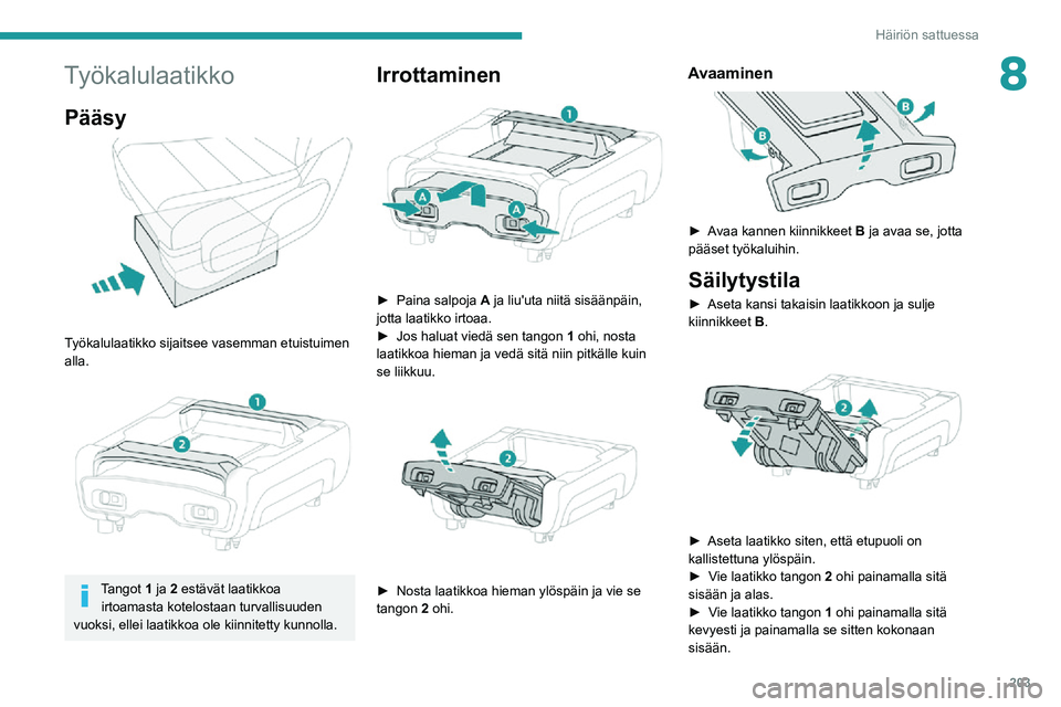 PEUGEOT EXPERT 2021 Omistajan Käsikirja (in Finnish) 203
Häiriön sattuessa
8Työkalulaatikko
Pääsy
Työkalulaatikko sijaitsee vasemman etuistuimen
alla.
Tangot 1 ja 2 estävät laatikkoa irtoamasta kotelostaan turvallisuuden
vuoksi, ellei PEUGEOT EXPERT 2021 Omistajan Käsikirja (in Finnish) 203
Häiriön sattuessa
8Työkalulaatikko
Pääsy
Työkalulaatikko sijaitsee vasemman etuistuimen
alla.
Tangot 1 ja 2 estävät laatikkoa irtoamasta kotelostaan turvallisuuden
vuoksi, ellei