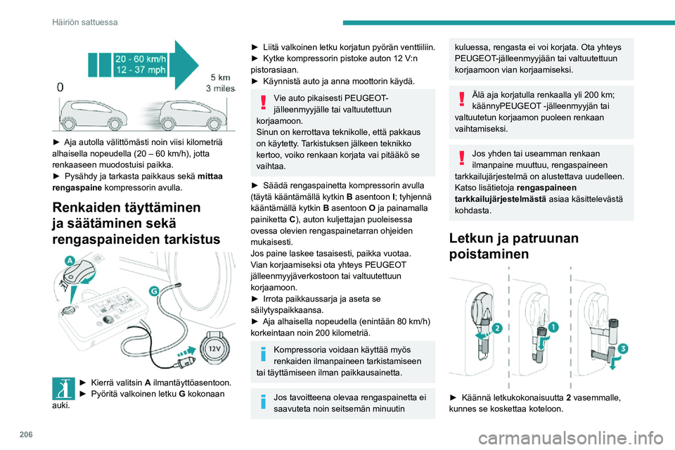 PEUGEOT EXPERT 2021 Omistajan Käsikirja (in Finnish) 206
Häiriön sattuessa
► Aja autolla välittömästi noin viisi kilometriä alhaisella nopeudella (20 – 60 km/h), jotta renkaaseen muodostuisi paikka.► Pysähdy ja tarka PEUGEOT EXPERT 2021 Omistajan Käsikirja (in Finnish) 206
Häiriön sattuessa
► Aja autolla välittömästi noin viisi kilometriä alhaisella nopeudella (20 – 60 km/h), jotta renkaaseen muodostuisi paikka.► Pysähdy ja tarka