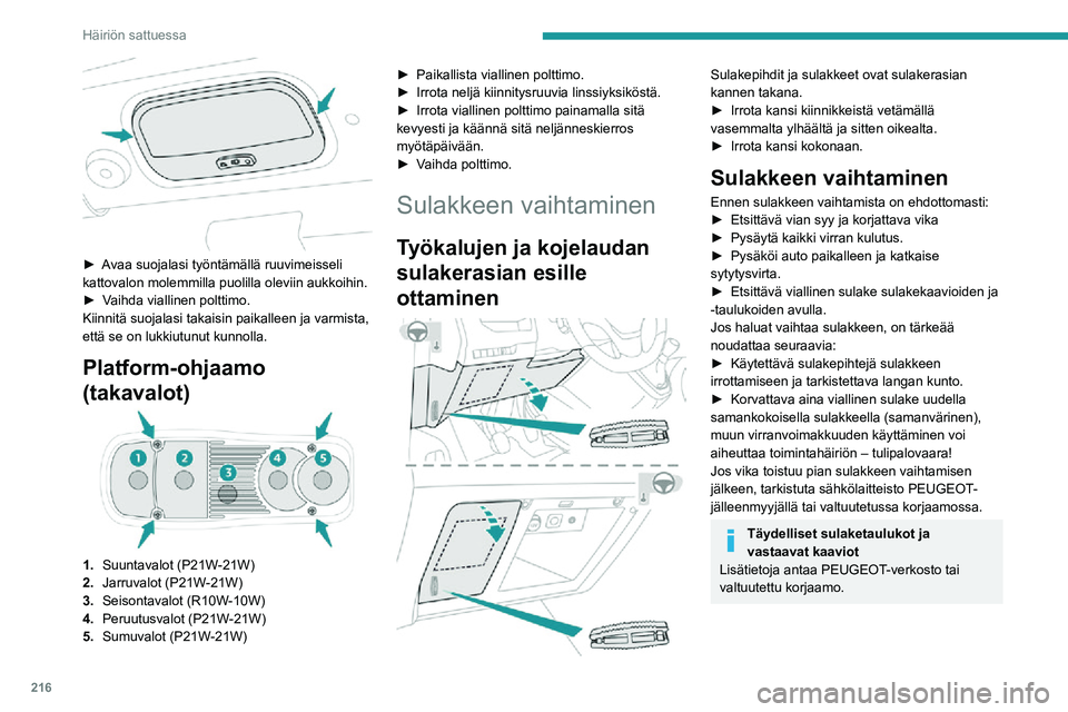 PEUGEOT EXPERT 2021  Omistajan Käsikirja (in Finnish) 216
Häiriön sattuessa
 
►  Avaa suojalasi työntämällä ruuvimeisseli kattovalon molemmilla puolilla oleviin aukkoihin.►  Vaihda viallinen polttimo.Kiinnitä suojalasi takaisin