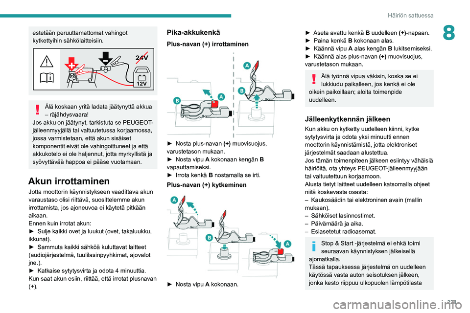 PEUGEOT EXPERT 2021  Omistajan Käsikirja (in Finnish) 221
Häiriön sattuessa
8estetään peruuttamattomat vahingot 
kytkettyihin sähkölaitteisiin.
24V
12V
Älä koskaan yritä ladata jäätynyttä akkua 
– räjähdysvaara!
Jos akku on jäätynyt, ta