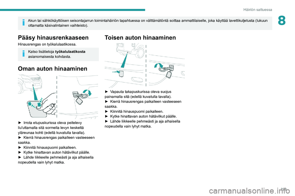PEUGEOT EXPERT 2021  Omistajan Käsikirja (in Finnish) 223
Häiriön sattuessa
8Akun tai sähkökäyttöisen seisontajarrun toimintahäiriö\
n tapahtuessa on välttämätöntä soittaa ammattilaiselle, joka käyttää\
 lavettikuljetusta (lukuun ottamatt