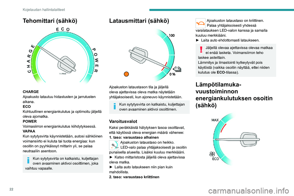 PEUGEOT EXPERT 2021  Omistajan Käsikirja (in Finnish) 22
Kojelaudan hallintalaitteet
Tehomittari (sähkö) 
 
CHARGE
Ajoakusto latautuu hidastusten ja jarrutusten 
aikana.
ECO
Kohtuullinen energiankulutus ja optimoitu jäljellä 
oleva ajomatka.
POWER
Vo