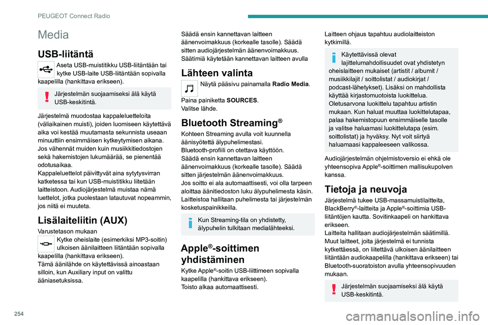 PEUGEOT EXPERT 2021  Omistajan Käsikirja (in Finnish) 254
PEUGEOT Connect Radio
Media
USB-liitäntä
Aseta USB-muistitikku USB-liitäntään tai kytke USB-laite USB-liitäntään sopivalla 
kaapelilla (hankittava erikseen).
Järjestelmän suojaamiseksi 