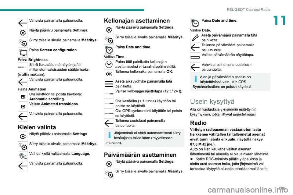 PEUGEOT EXPERT 2021  Omistajan Käsikirja (in Finnish) 259
PEUGEOT Connect Radio
11Vahvista painamalla paluunuolta. 
Näytä pääsivu painamalla Settings. 
Siirry toiselle sivulle painamalla Määritys. 
Paina Screen configuration. 
Paina Brightness.
Sii