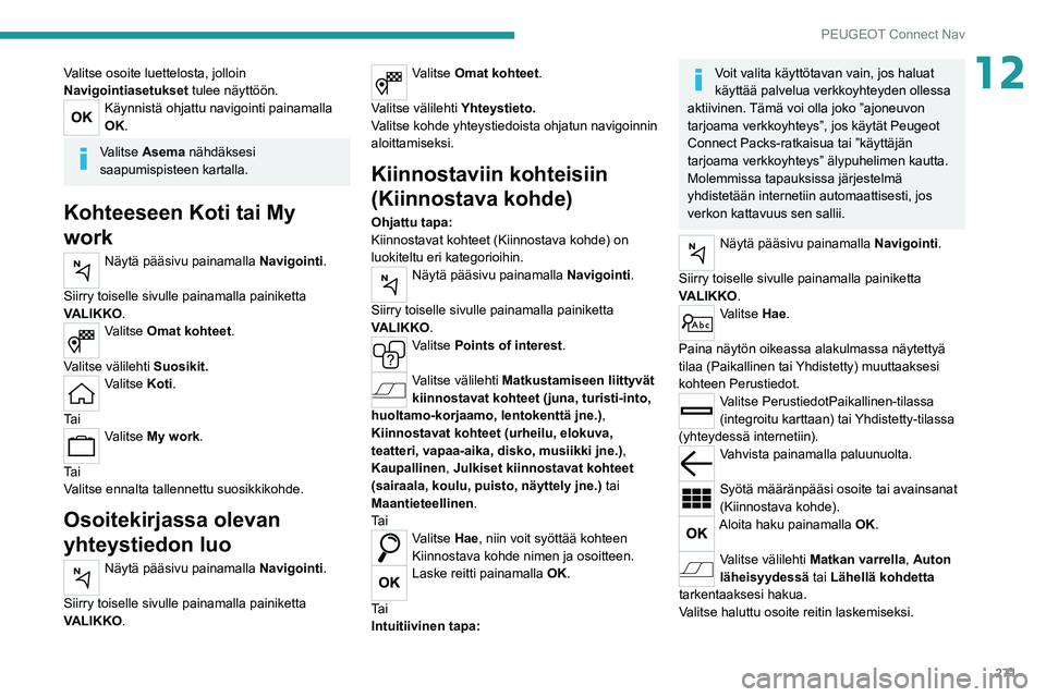 PEUGEOT EXPERT 2021  Omistajan Käsikirja (in Finnish) 271
PEUGEOT Connect Nav
12Valitse osoite luettelosta, jolloin 
Navigointiasetukset tulee näyttöön.
Käynnistä ohjattu navigointi painamalla 
OK.
Valitse Asema nähdäksesi 
saapumispisteen kartall