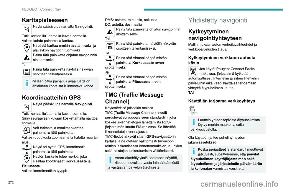 PEUGEOT EXPERT 2021  Omistajan Käsikirja (in Finnish) 272
PEUGEOT Connect Nav
Karttapisteeseen
Näytä pääsivu painamalla Navigointi. 
Tutki karttaa liu'uttamalla kuvaa sormella.
Valitse kohde painamalla karttaa.
Näpäytä karttaa merkin asettamis