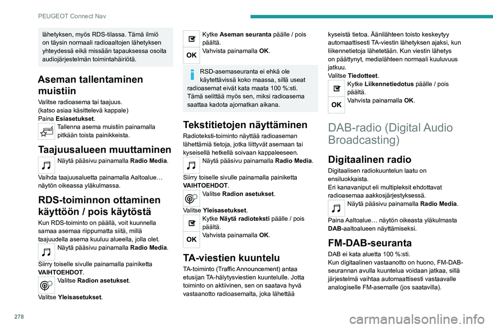 PEUGEOT EXPERT 2021  Omistajan Käsikirja (in Finnish) 278
PEUGEOT Connect Nav
lähetyksen, myös RDS-tilassa. Tämä ilmiö 
on täysin normaali radioaaltojen lähetyksen 
yhteydessä eikä missään tapauksessa osoita 
audiojärjestelmän toimintahäiri