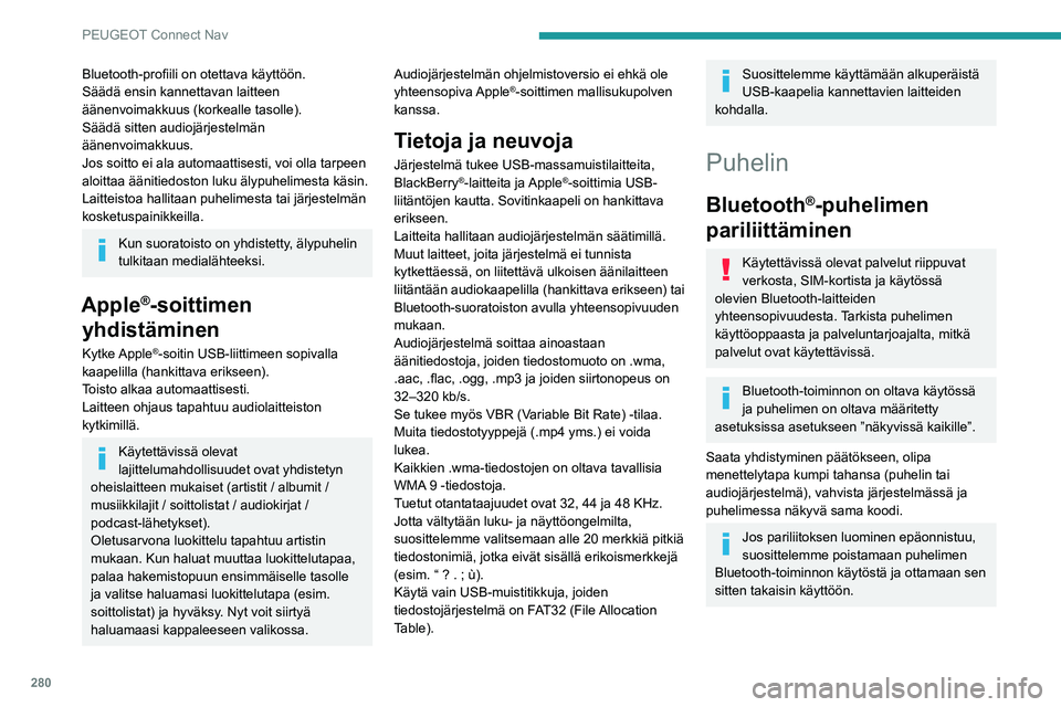 PEUGEOT EXPERT 2021  Omistajan Käsikirja (in Finnish) 280
PEUGEOT Connect Nav
Bluetooth-profiili on otettava käyttöön.Säädä ensin kannettavan laitteen 
äänenvoimakkuus (korkealle tasolle).
Säädä sitten audiojärjestelmän 
äänenvoimakk