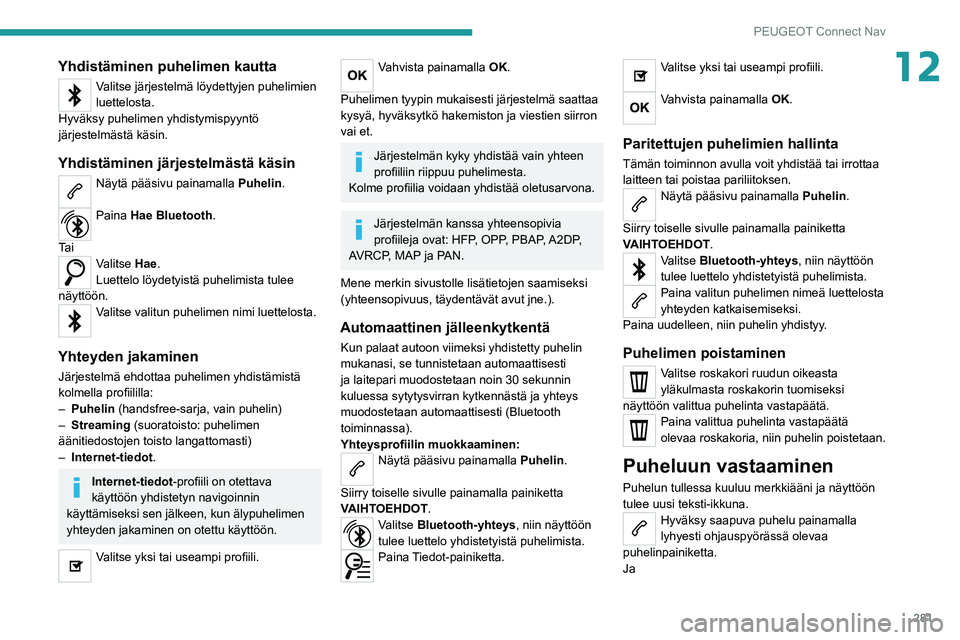 PEUGEOT EXPERT 2021  Omistajan Käsikirja (in Finnish) 281
PEUGEOT Connect Nav
12Yhdistäminen puhelimen kautta
Valitse järjestelmä löydettyjen puhelimien 
luettelosta.
Hyväksy puhelimen yhdistymispyyntö 
järjestelmästä käsin.
Yhdistäminen järj