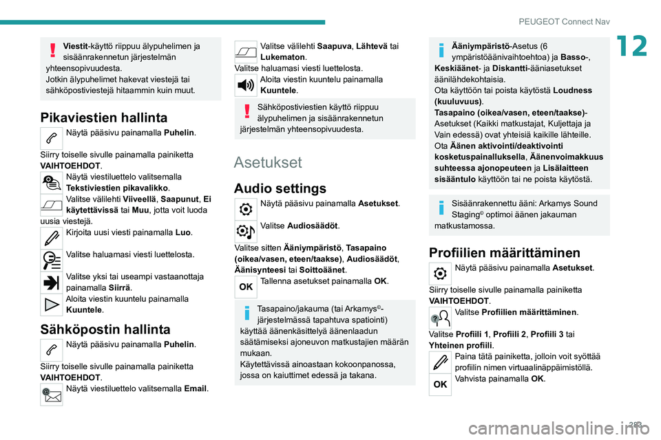 PEUGEOT EXPERT 2021  Omistajan Käsikirja (in Finnish) 283
PEUGEOT Connect Nav
12Viestit-käyttö riippuu älypuhelimen ja 
sisäänrakennetun järjestelmän 
yhteensopivuudesta.
Jotkin älypuhelimet hakevat viestejä tai 
sähköpostiviestejä hitaammin 