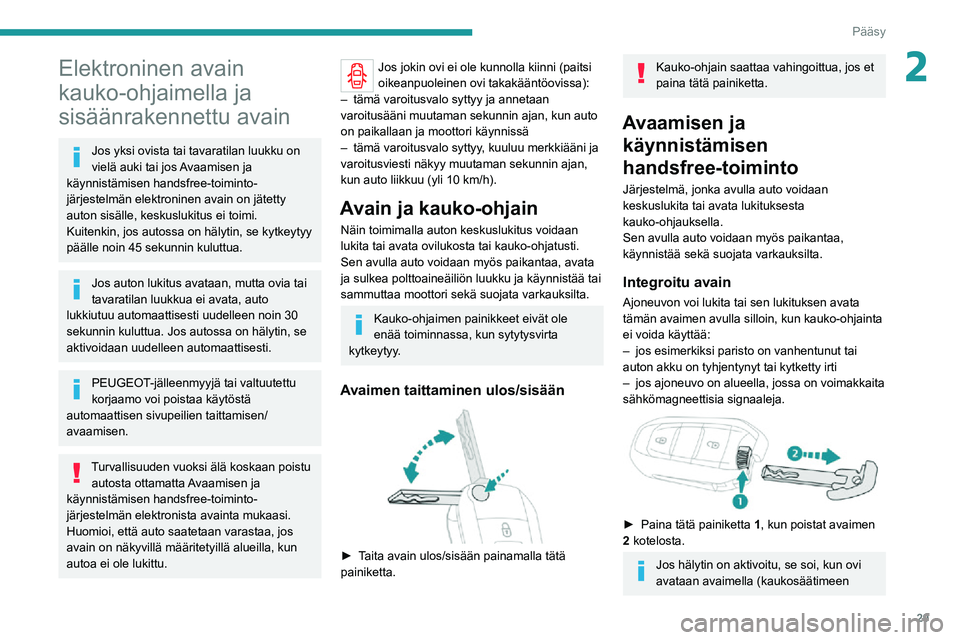 PEUGEOT EXPERT 2021  Omistajan Käsikirja (in Finnish) 29
Pääsy 
2Elektroninen avain 
kauko-ohjaimella ja 
sisäänrakennettu avain
Jos yksi ovista tai tavaratilan luukku on 
vielä auki tai jos Avaamisen ja 
käynnistämisen handsfree-toiminto-
järjes