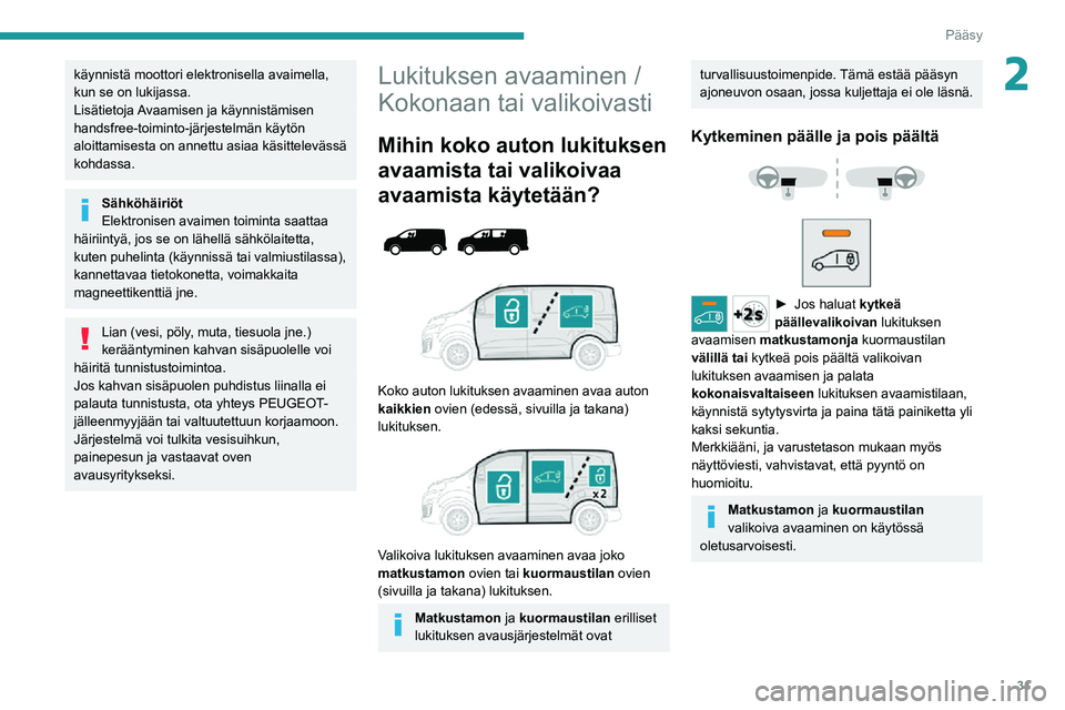 PEUGEOT EXPERT 2021  Omistajan Käsikirja (in Finnish) 31
Pääsy 
2käynnistä moottori elektronisella avaimella, 
kun se on lukijassa.
Lisätietoja Avaamisen ja käynnistämisen 
handsfree-toiminto-järjestelmän käytön 
aloittamisesta on annettu asia