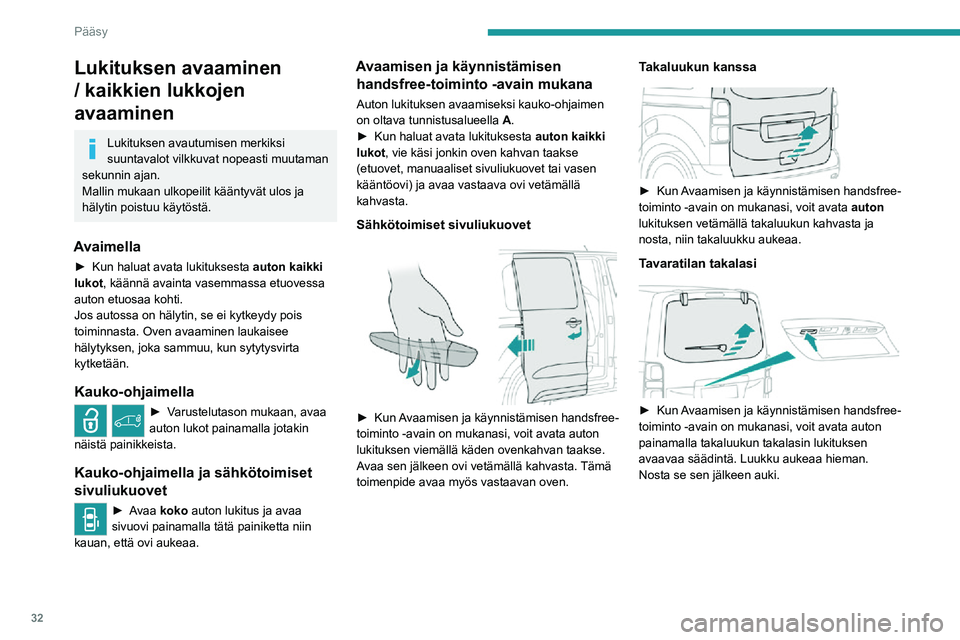 PEUGEOT EXPERT 2021  Omistajan Käsikirja (in Finnish) 32
Pääsy 
Lukituksen valikoiva 
avaaminen 
 
Lukituksen avautumisen merkiksi 
suuntavalot vilkkuvat nopeasti muutaman 
sekunnin ajan.
Mallin mukaan ulkopeilit kääntyvät ulos ja 
hälytin poistuu 