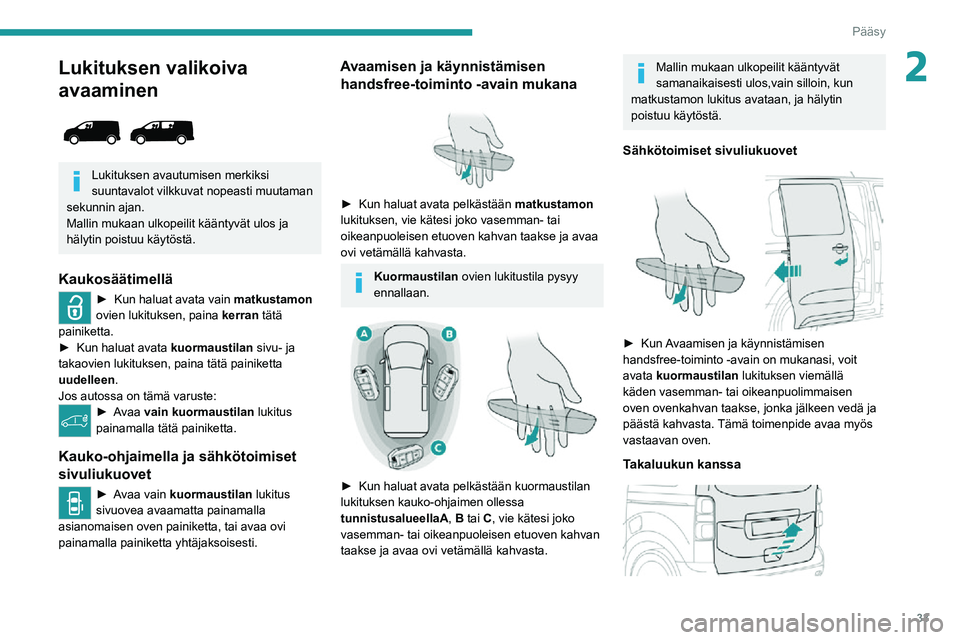 PEUGEOT EXPERT 2021  Omistajan Käsikirja (in Finnish) 33
Pääsy 
2Lukituksen valikoiva 
avaaminen
 
 
Lukituksen avautumisen merkiksi 
suuntavalot vilkkuvat nopeasti muutaman 
sekunnin ajan.
Mallin mukaan ulkopeilit kääntyvät ulos ja 
hälytin poistu