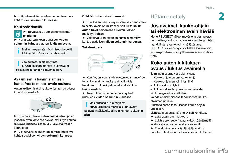 PEUGEOT EXPERT 2021  Omistajan Käsikirja (in Finnish) 35
Pääsy 
2►  Käännä avainta uudelleen auton takaosaa kohti viiden sekunnin kuluessa.
Kaukosäätimellä
►  Turvalukitse auto painamalla tätä painiketta.►  Paina