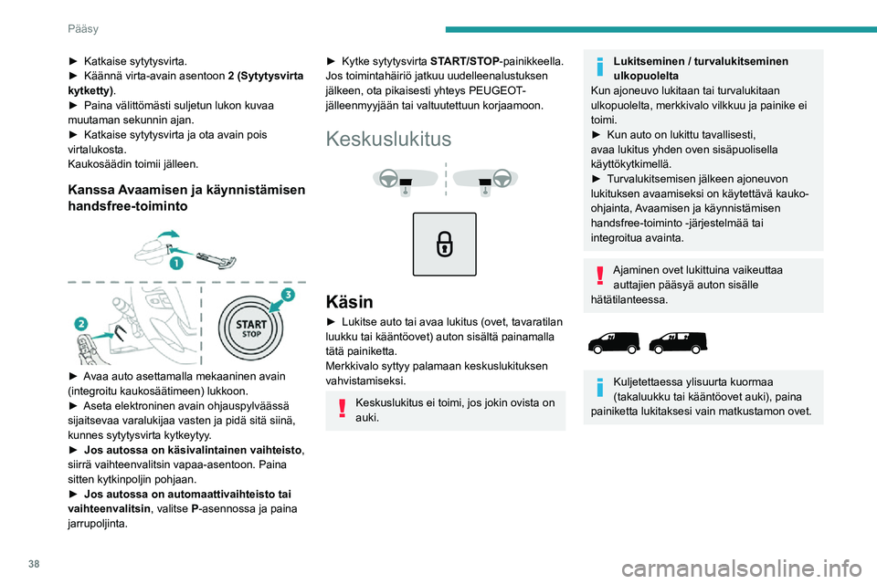 PEUGEOT EXPERT 2021  Omistajan Käsikirja (in Finnish) 38
Pääsy 
 
 
Kuljetettaessa ylisuurta kuormaa 
(takaluukku tai kääntöovet auki), paina 
painiketta lukitaksesi vain etu- ja takaovet 
(sivuliukuovi).
Kun auto lukitaan sisäpuolelta, sivupeilit 