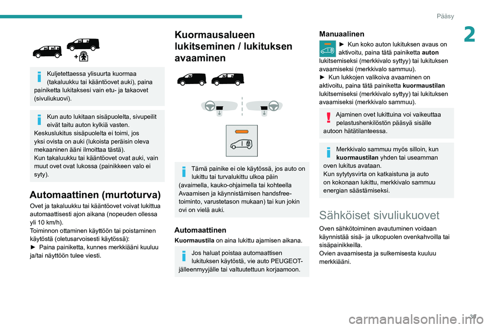 PEUGEOT EXPERT 2021 Omistajan Käsikirja (in Finnish) 39
Pääsy
2
Kuljetettaessa ylisuurta kuormaa
(takaluukku tai kääntöovet auki), paina
painiketta lukitaksesi vain etu- ja takaovet
(sivuliukuovi).
Kun auto lukitaan sisäpuolelta, sivupeilit PEUGEOT EXPERT 2021 Omistajan Käsikirja (in Finnish) 39
Pääsy
2
Kuljetettaessa ylisuurta kuormaa
(takaluukku tai kääntöovet auki), paina
painiketta lukitaksesi vain etu- ja takaovet
(sivuliukuovi).
Kun auto lukitaan sisäpuolelta, sivupeilit