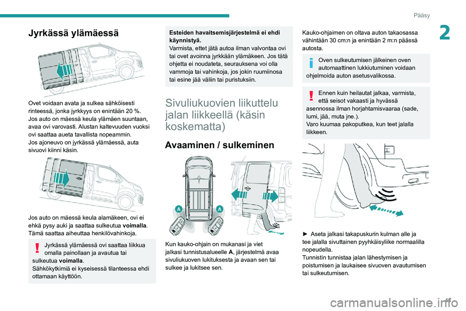 PEUGEOT EXPERT 2021 Omistajan Käsikirja (in Finnish) 43
Pääsy
2Jyrkässä ylämäessä
Ovet voidaan avata ja sulkea sähköisesti rinteessä, jonka jyrkkyys on enintään 20 %.Jos auto on mäessä keula ylämäen suuntaan,
avaa ovi varovasti. Alu PEUGEOT EXPERT 2021 Omistajan Käsikirja (in Finnish) 43
Pääsy
2Jyrkässä ylämäessä
Ovet voidaan avata ja sulkea sähköisesti rinteessä, jonka jyrkkyys on enintään 20 %.Jos auto on mäessä keula ylämäen suuntaan,
avaa ovi varovasti. Alu