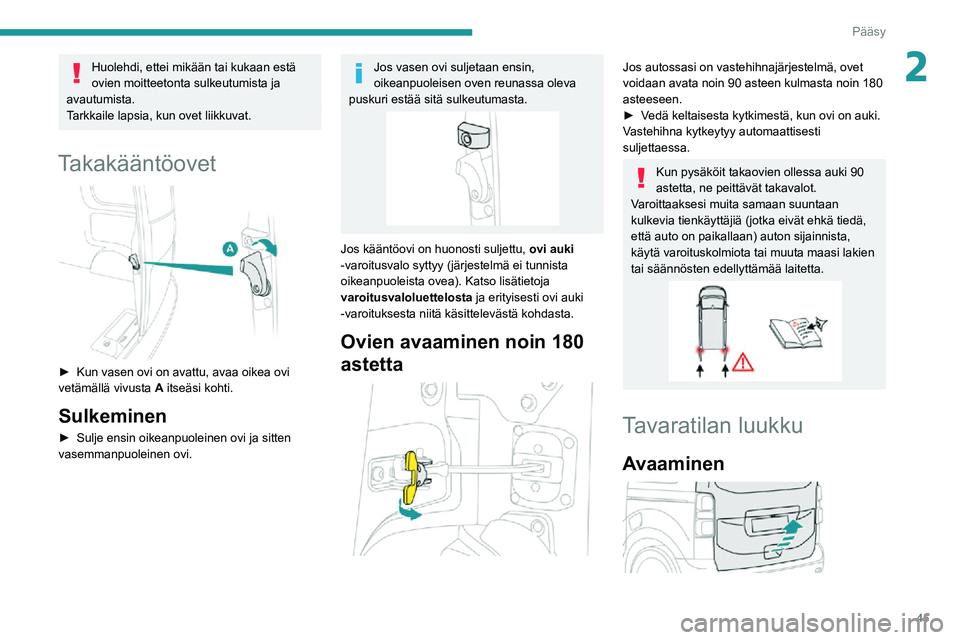 PEUGEOT EXPERT 2021 Omistajan Käsikirja (in Finnish) 45
Pääsy
2Huolehdi, ettei mikään tai kukaan estä
ovien moitteetonta sulkeutumista ja
avautumista.
Tarkkaile lapsia, kun ovet liikkuvat.
Takakääntöovet
► Kun vasen ovi on ava PEUGEOT EXPERT 2021 Omistajan Käsikirja (in Finnish) 45
Pääsy
2Huolehdi, ettei mikään tai kukaan estä
ovien moitteetonta sulkeutumista ja
avautumista.
Tarkkaile lapsia, kun ovet liikkuvat.
Takakääntöovet
► Kun vasen ovi on ava