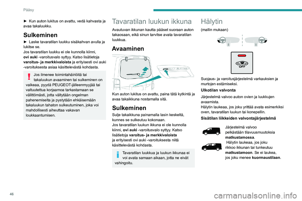 PEUGEOT EXPERT 2021 Omistajan Käsikirja (in Finnish) 46
Pääsy
Järjestelmä valvoo liikkeitä matkustamossa.
Hälytin laukeaa, jos joku
rikkoo ikkunan, tunkeutuu
matkustamoon tai liikkuu auton
sisällä.
Automaattinen suojaus
Järjestelmä havaits PEUGEOT EXPERT 2021 Omistajan Käsikirja (in Finnish) 46
Pääsy
Järjestelmä valvoo liikkeitä matkustamossa.
Hälytin laukeaa, jos joku
rikkoo ikkunan, tunkeutuu
matkustamoon tai liikkuu auton
sisällä.
Automaattinen suojaus
Järjestelmä havaits
