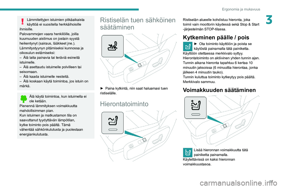 PEUGEOT EXPERT 2021 Omistajan Käsikirja (in Finnish) 53
Ergonomia ja mukavuus
3Lämmitettyjen istuimien pitkäaikaista
käyttöä ei suositella herkkäihoisille
ihmisille.
Palovammojen vaara henkilöille, joilla
kuumuuden aistimus on jostain syystä PEUGEOT EXPERT 2021 Omistajan Käsikirja (in Finnish) 53
Ergonomia ja mukavuus
3Lämmitettyjen istuimien pitkäaikaista
käyttöä ei suositella herkkäihoisille
ihmisille.
Palovammojen vaara henkilöille, joilla
kuumuuden aistimus on jostain syystä