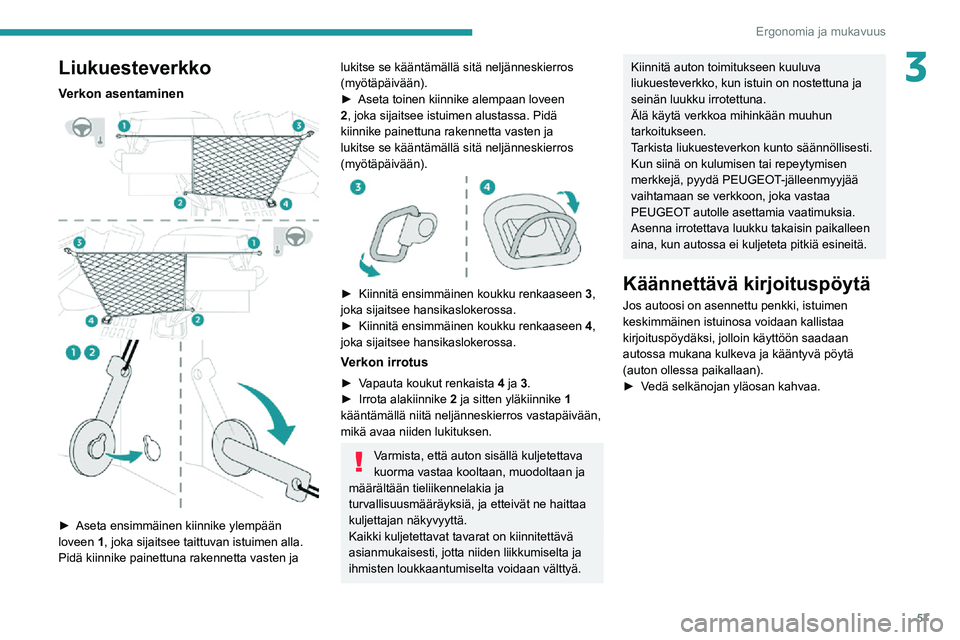 PEUGEOT EXPERT 2021 Omistajan Käsikirja (in Finnish) 57
Ergonomia ja mukavuus
3Liukuesteverkko
Verkon asentaminen
►  Aseta ensimmäinen kiinnike ylempään 
loveen 1, joka sijaitsee taittuvan istuimen alla.
Pidä kiinnike painettuna rake PEUGEOT EXPERT 2021 Omistajan Käsikirja (in Finnish) 57
Ergonomia ja mukavuus
3Liukuesteverkko
Verkon asentaminen
►  Aseta ensimmäinen kiinnike ylempään 
loveen 1, joka sijaitsee taittuvan istuimen alla.
Pidä kiinnike painettuna rake